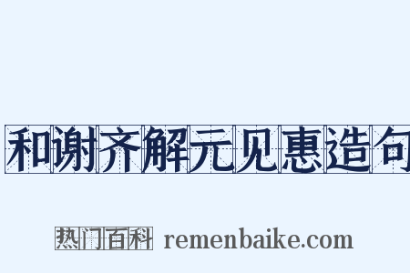和谢齐解元见惠造句是什么意思的图片